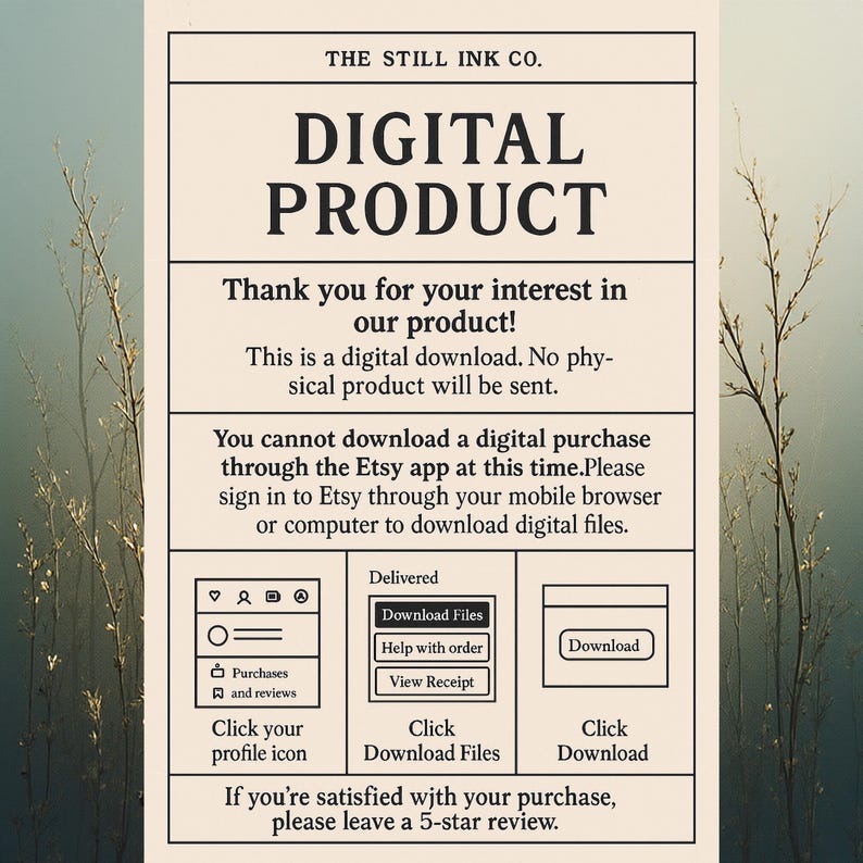 May include: A digital product information sheet from The Still Ink Co. The text reads "DIGITAL PRODUCT" and provides instructions for downloading digital files. It includes a section on how to download the files and a request for a 5-star review.