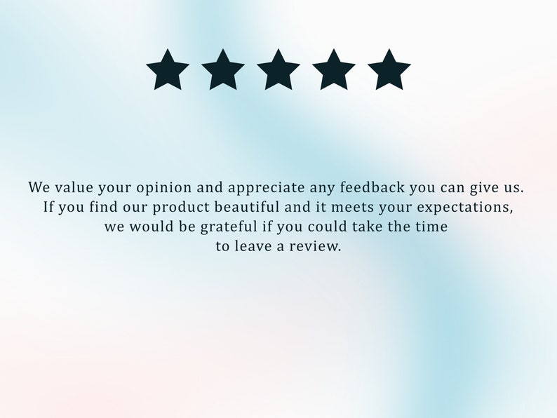 May include: Five black stars are displayed on a light blue and pink gradient background. The text below the stars reads: "We value your opinion and appreciate any feedback you can give us. If you find our product beautiful and it meets your expectations, we would be grateful if you could take the time to leave a review."