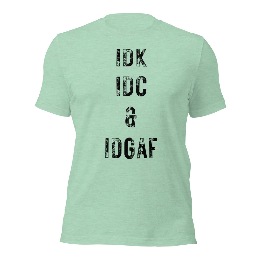 IDK IDC IDGAF Unisex Tshirt Light Slang Tshirt Funny Etsy UK