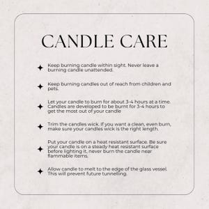 May include: Candle care instructions with tips on burning time, wick trimming, and safety precautions.  Keep candles out of reach of children and pets.  Burn candles on a heat-resistant surface.