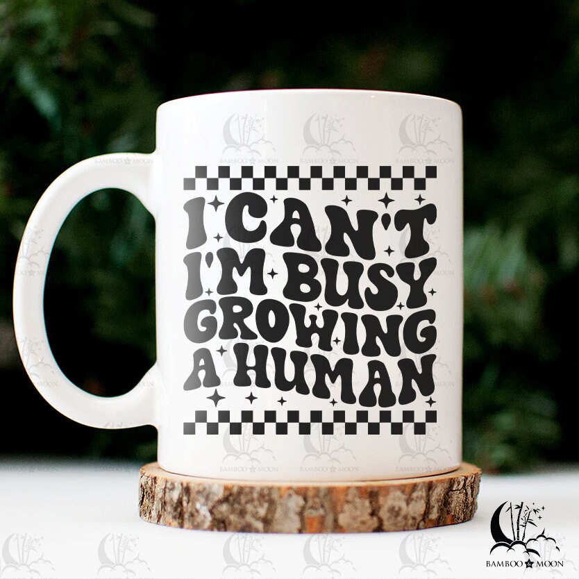 I Can’t I’m Busy Growing A Human Svg Png Funny - Etsy