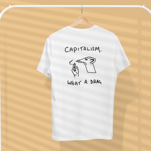 Leftist Anti Capitalist Shirt - Capitalism What A Drag - Working Class Socialist Supporter - Liberal Progressive Politics Tshirt