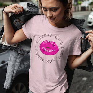 Support Your Local Sex Worker - Progressive Liberal Shirt - Pro Feminism Tshirt - Legalize Sex Work
