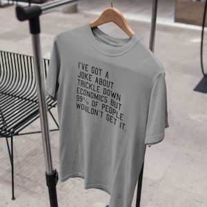 Funny Anti Capitalist Shirt - Trickle Down Economics Joke - Leftist Economy Shirt - Proud Woke Shirt