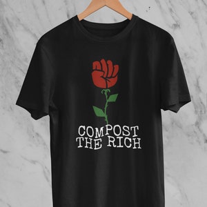 Anti Capitalist Shirt - Compost The Rich - Democratic Socialist Shirt - Rose Fist Activist - Pro Woke Shirt