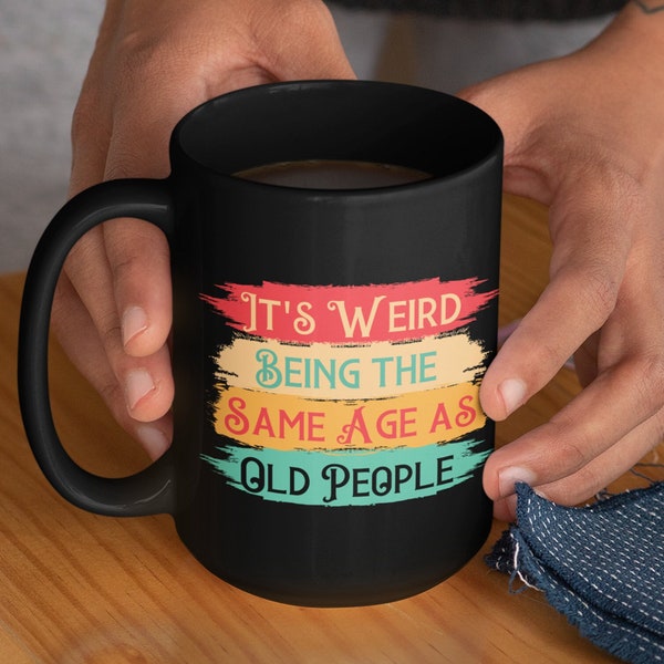 It's Weird Being the Same Age as Old People Mug, Funny Birthday Mug, Funny Getting Old Mug, Birthday Gag Gift, Funny Birthday Gift