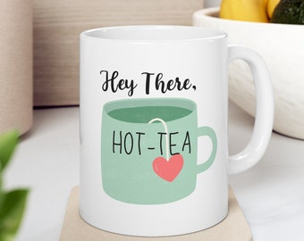 Tea Lover Ceramic Mug, Hey There Hot-Tea 11 oz Mug, Tea Drinker Gift, Funny Tea Cup, Cute Gift Idea for Tea Drinkers, Wife Tea Lover Gift