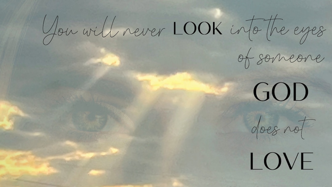 You Will Never Look Into the Eyes of Someone God Does Not Love. Etsy