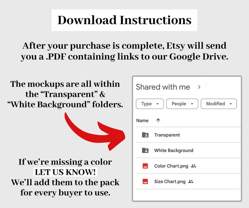May include: A screenshot of a Google Drive folder showing the download instructions for a digital product. The folder contains two folders labeled "Transparent" and "White Background" and two image files labeled "Color Chart.png" and "Size Chart.png". The text on the image reads: "Download Instructions. After your purchase is complete, Etsy will send you a .PDF containing links to our Google Drive. The mockups are all within the "Transparent" & "White Background" folders. If we're missing a color LET US KNOW! We'll add them to the pack for every buyer to use."