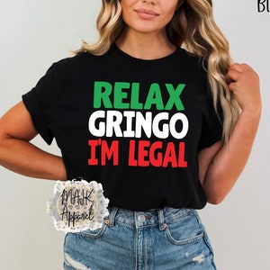 Relax Gringo I&#39;m Legal Shirt / Mexico Shirt / Mexico Pride Shirt / Mexican Pride Shirt / Funny Mexican Shirt
