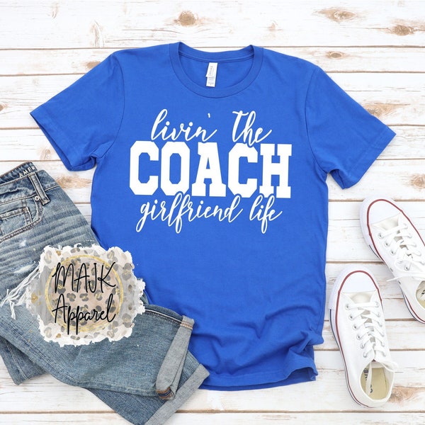 Living The Coach Girlfriend Life Shirt / Coach Girlfriend Shirt / Football Shirt / Coach Shirt / Football Coach Girlfriend Shirt