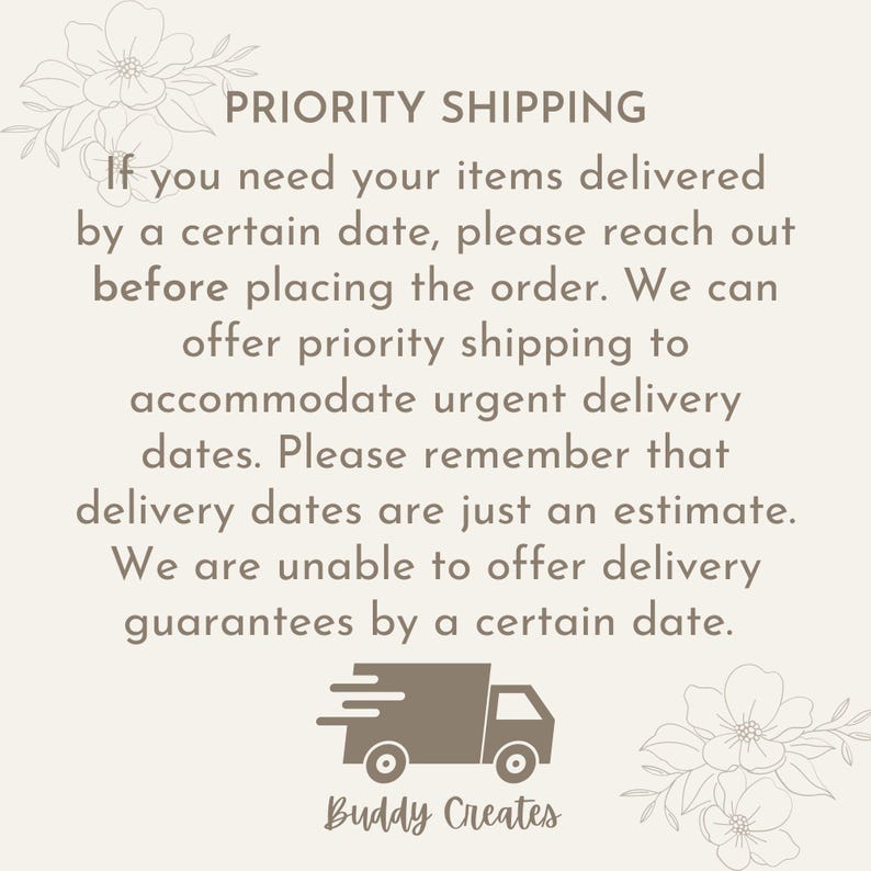 May include: Cream-colored graphic with text about priority shipping. The text reads: "If you need your items delivered by a certain date, please reach out before placing the order." A graphic of a delivery truck is included.