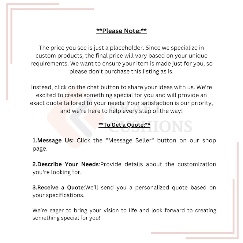 May include: Text on a white background explaining how to get a custom quote for a product. The text says "Please Note:" and "To Get a Quote:" and lists three steps: 1. Message Us, 2. Describe Your Needs, and 3. Receive a Quote.