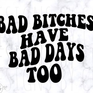 Bad Bitches Have Bad Days Too Svg, Svg Cutting File, Funny Png Design, Retro Png Funny Quote Svg, Bad Bitches Png