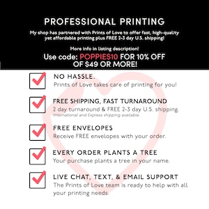 May include: A checklist of benefits for using Prints of Love printing services. The benefits include no hassle, free shipping, fast turnaround, free envelopes, every order plants a tree, and live chat, text, and email support. Use code POPPIES10 for 10% off of $49 or more.