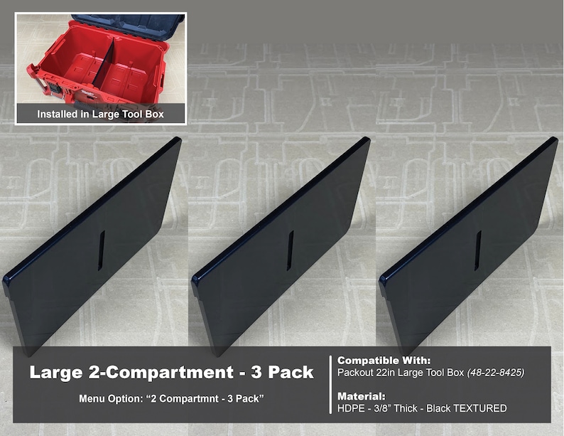 May include: Three black plastic dividers for a large tool box. The dividers are 3/8 inch thick and have a textured surface. The dividers are compatible with the Packout 22in Large Tool Box (48-22-8425).