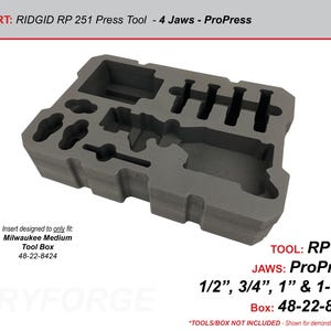 May include: A gray foam insert for a Ridgid RP 251 press tool. The insert is designed to fit a Milwaukee Medium Tool Box. It has cutouts for the tool and four ProPress jaws in sizes 1/2", 3/4", 1", and 1-1/4". The box number is 48-22-8424.