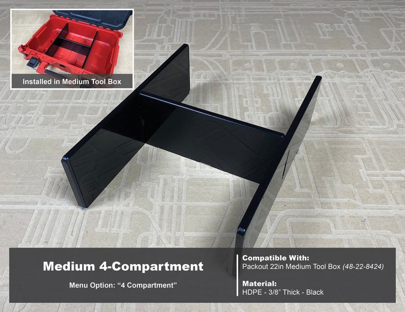 May include: Black plastic organiser insert with four compartments for a medium-sized tool box. The insert is compatible with the Packout 22in Medium Tool Box (48-22-8424). The insert is made of HDPE, is 3/8 inch thick, and is black in colour. Menu Option: "4 Compartment"