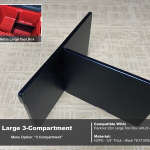 May include: Black plastic 3-compartment organizer for a large tool box. The organizer is made of 3/8 inch thick HDPE and is compatible with the Packout 22in Large Tool Box (48-22-8425).