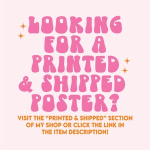 May include: Pink text on a white background reads "LOOKING FOR A PRINTED & SHIPPED POSTER? VISIT THE "PRINTED & SHIPPED" SECTION OF MY SHOP OR CLICK THE LINK IN THE ITEM DESCRIPTION!"