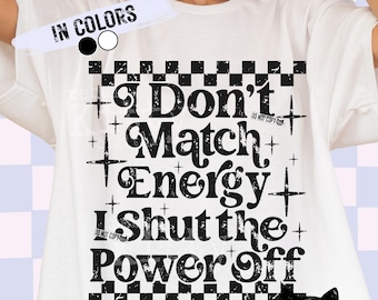 I Don't Match Energy I Shut The Power Off PNG | Funny | Sarcastic | Snarky | Sassy | Sublimation | DTF