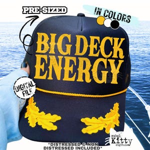 May include: A navy blue trucker hat with the text "BIG DECK ENERGY" in yellow. The hat features yellow embroidered leaf designs and a yellow rope detail. The image also includes the text "PRE-SIZED", "IN COLORS", and "DIGITAL FILE".