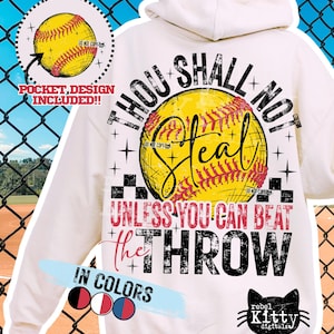 May include: White hoodie with a softball graphic. The design includes a yellow softball with red stitching and the text "Thou Shall Not Steal Unless You Can Beat The Throw". The design includes the text "Pocket Design Included!!" and "In Colors".