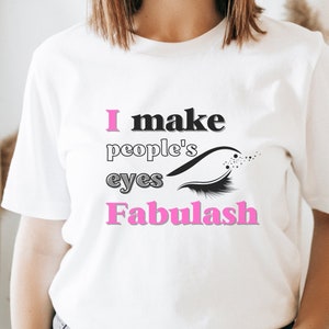 I make people&#39;s eyes Fabulash Eyelash Technician T shirt, gift for Lash Tech Lash Artist eyelash specialist, Beauty industry t shirt