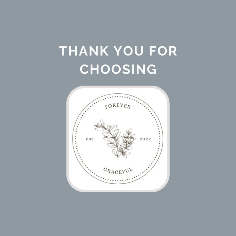 May include: A white square with a round logo inside. The logo is black and white and features a small branch of leaves with the text "FOREVER est. 2022 GRACEFUL" around it. The text "THANK YOU FOR CHOOSING" is above the logo.