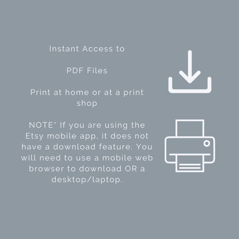 May include: A white icon of a downward arrow inside a square, indicating a download. Text reads: Instant Access to PDF Files. Print at home or at a print shop. NOTE: If you are using the Etsy mobile app, it does not have a download feature. You will need to use a mobile web browser to download OR a desktop/laptop.