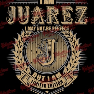 Puede incluir: Un diseño gráfico negro y dorado con el texto "I AM JUAREZ I MAY NOT BE PERFECT BUT I AM LIMITED EDITION". El diseño presenta una gran letra "J" en un círculo con una corona de laurel alrededor.