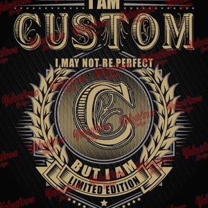 May include: A black graphic design with the words "I AM CUSTOM" in a vintage font. The design includes the text "I MAY NOT BE PERFECT BUT I AM LIMITED EDITION" and a gold-colored emblem with the letter "C".