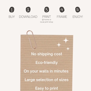 May include: A brown paper card with the text "Instant Downloadable Art" and a list of steps: 1. Buy, 2. Download, 3. Print, 4. Frame, 5. Enjoy! The card also lists the benefits of buying downloadable art: No shipping cost, Eco-friendly, On your walls in minutes, Large selection of sizes, Easy to print.