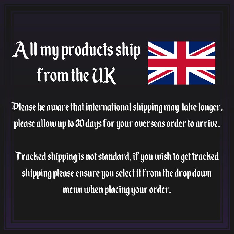 May include: Image with text: "All my products ship from the UK." Also includes the UK flag. Text continues: "Please be aware that international shipping may take longer, please allow up to 30 days for your overseas order to arrive."
