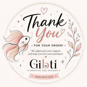 May include: A circular thank you card featuring a light pink background with a watercolor betta fish on the left and a floral branch on the right. The text reads Thank You FOR YOUR ORDER! We appreciate your support and hope you love your purchase! Gibti CREATIVE PNG DESIGNS MADE WITH LOVE.