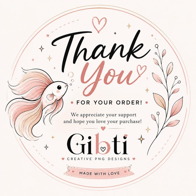 May include: A circular thank you card featuring a light pink background with a watercolor betta fish on the left and a floral branch on the right. The text reads Thank You FOR YOUR ORDER! We appreciate your support and hope you love your purchase! Gibti CREATIVE PNG DESIGNS MADE WITH LOVE.