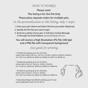 Puede incluir: Una ilustraci&oacute;n en blanco y negro de la cabeza de un perro. El texto "HOW IT WORKS" est&aacute; en la parte superior de la imagen. El texto "&iexcl;Atenci&oacute;n! Esta oferta es para una sola mascota. Por favor, realice pedidos separados para varias mascotas." est&aacute; debajo del encabezado. El texto "En la personalizaci&oacute;n de esta oferta, siga estos tres pasos: 1. Introduzca el nombre de su mascota y seleccione la fuente que prefiera (opcional); 2. Especifique el tama&ntilde;o del archivo que desea obtener; 3. Env&iacute;eme una foto de su mascota de frente a trav&eacute;s de Etsy Message o a trav&eacute;s de mi direcci&oacute;n de correo electr&oacute;nico: ptasha569@gmail.com." est&aacute; debajo de la nota. El texto "Recibir&aacute; un archivo JPG de alta resoluci&oacute;n (300 dpi) y un archivo PNG con fondo transparente" est&aacute; debajo de los pasos. El texto "Gu&iacute;a de tama&ntilde;os para la impresi&oacute;n" est&aacute; debajo del texto sobre los archivos. El texto "* Relaci&oacute;n 2:3 para la impresi&oacute;n hasta 24 x 36 pulgadas Pulgadas: 4x6 pulg, 6x9 pulg, 8x12 pulg, 10x15 pulg, 12x18 pulg, 16x24 pulg, 20x30 pulg, 24x36 pulg Cm: 10x15 cm, 20x30 cm, 30x45 cm, 40x60 cm, 50x75 cm, 60x90 cm * Relaci&oacute;n 3:4 para la impresi&oacute;n hasta 18 x 24 pulgadas Pulgadas: 6x8 pulg, 9x12 pulg, 12x16 pulg, 15x20 pulg, 18x24 pulg Cm: 15x20 cm, 22x30 cm, 30x40 cm, 38x50 cm, 45x60 cm * Relaci&oacute;n 4:5 para la impresi&oacute;n hasta 24 x 30 pulgadas Pulgadas: 4x5 pulg, 8x10 pulg, 12x15 pulg, 16x20 pulg Cm: 10x12 cm, 20x25 cm, 28x35 cm, 30x38 cm, 40x50 cm * Tama&ntilde;o de papel internacional (ISO) para la impresi&oacute;n hasta A1 tama&ntilde;o Se puede ajustar para imprimir: A2, A3, A4, A5" est&aacute; debajo de la gu&iacute;a de tama&ntilde;os.