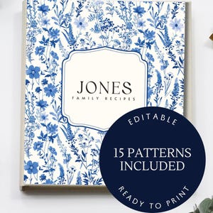 May include: A recipe binder with a blue floral pattern and the name "JONES FAMILY RECIPES" in a white frame. A navy blue circle states "EDITABLE, 15 PATTERNS INCLUDED, READY TO PRINT".