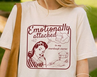 Emotionally Attached to My Sourdough Starter, Sourdough Baker Shirt, Bread Baking TShirt, Baking Gift, Breadmaking, Funny Baking Tee