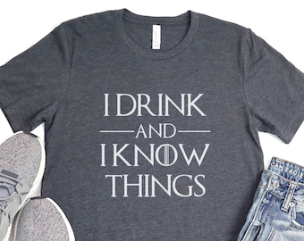 I Drink and I Know Things, GOT Inspired Shirt, Funny Drinking Shirt, Funny Nerd Shirt, Nerdy Gifts, Funny Geek T-Shirt, Dragon Lover Shirt