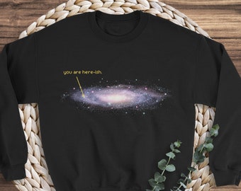 You Are Here-ish Sweatshirt, Funny Galaxy Sweater, Funny Astronomy Tee, Astronomer Gift, Funny Astronomy Gift, Milky Way Shirt, Space Lover