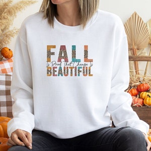 Fall Is Proof Change Is Beautiful Hoodie/Crewneck Sweatshirt/Long-Sleeve Tee/T-Shirt, Fall And Thanksgiving Shirts