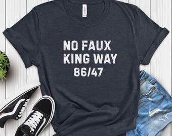 No Faux King Way 86/47,Political Protest T-shirt,Snarky No Kings In America,Anti Trump T-shirt,Subtle F*ck Donald Trump Shirt,Feminist Shirt