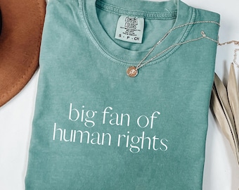 Comfort Colors® Big Fan Of Human Rights Shirt, Equality Shirt, Social Justice Shirt, Political Protest Shirt, Activist Shirt