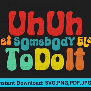 May include: A colorful graphic design with the text "Uh Uh get Somebody Else To Do It" in a retro style.