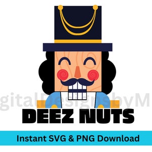 May include: A digital illustration of a nutcracker wearing a blue and white uniform, a black hat with gold trim, and a moustache. The text "DEEZ NUTS" is below the nutcracker.