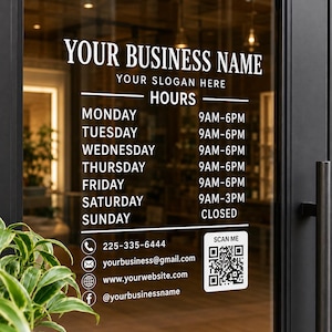 May include: A white vinyl decal applied to a glass door featuring the text YOUR BUSINESS NAME, YOUR SLOGAN HERE, and HOURS with a weekly schedule from 9AM-6PM or 3PM and Sunday closed. Includes a phone number, email, website, social handle, and QR code.