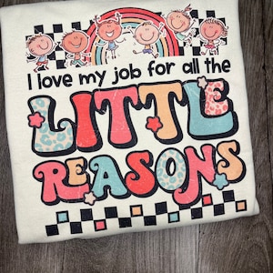 Teacher Sweatshirt, Daycare Worker Sweatshirt, I Love My Job For All The Little Reasons Shirt