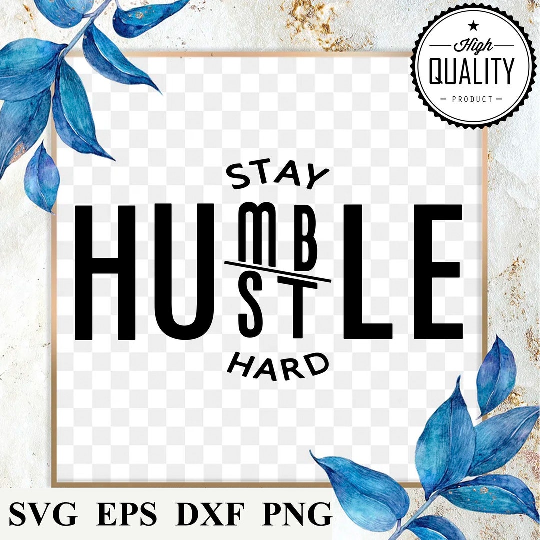 Stay Humble Hustle Hard SVG Digital Download - Svg Eps Dxf & Png Files ...