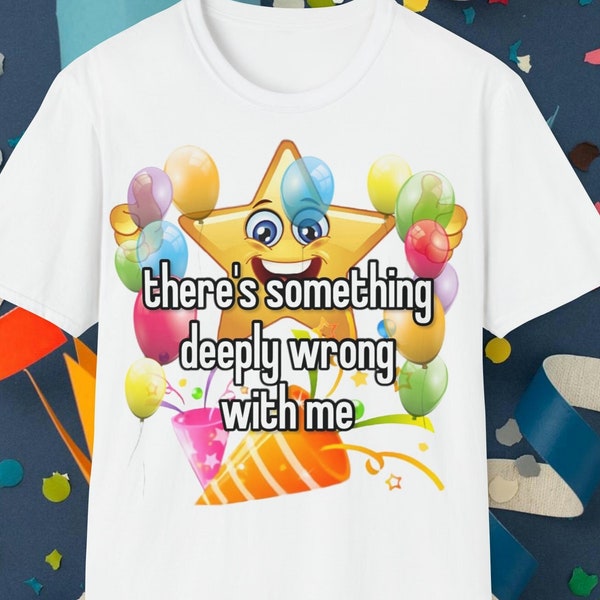 there's something deeply wrong with me - star and balloon celebration ironic meme - unisex t-shirt